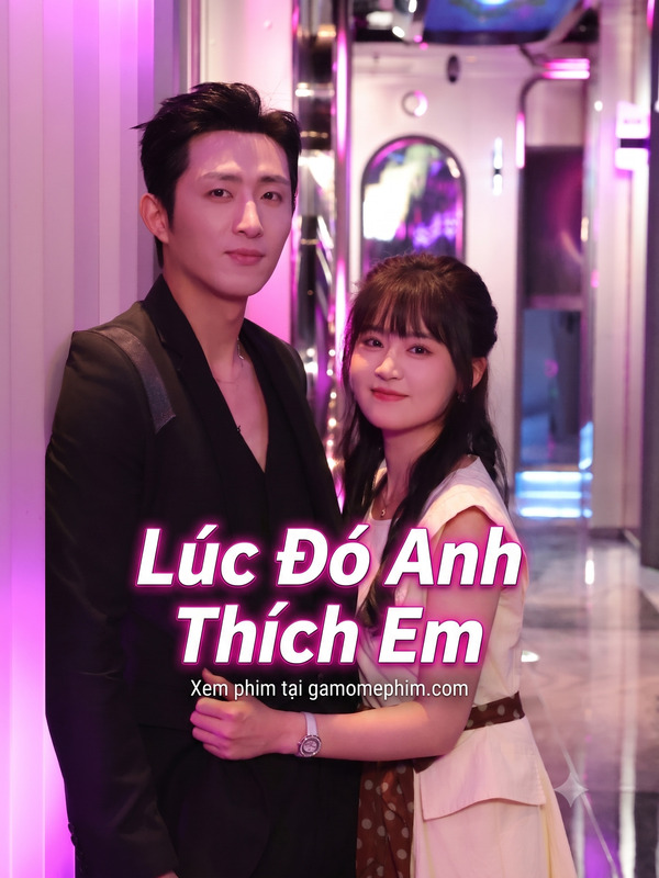 Poster phim Lúc Đó Anh Thích Em