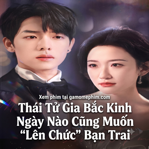 Poster phim Thái Tử Gia Bắc Kinh Ngày Nào Cũng Muốn "Lên Chức" Bạn Trai