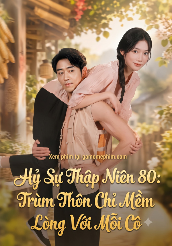Poster phim Hỷ Sự Thập Niên 80: Trùm Thôn Chỉ Mềm Lòng Với Mỗi Cô