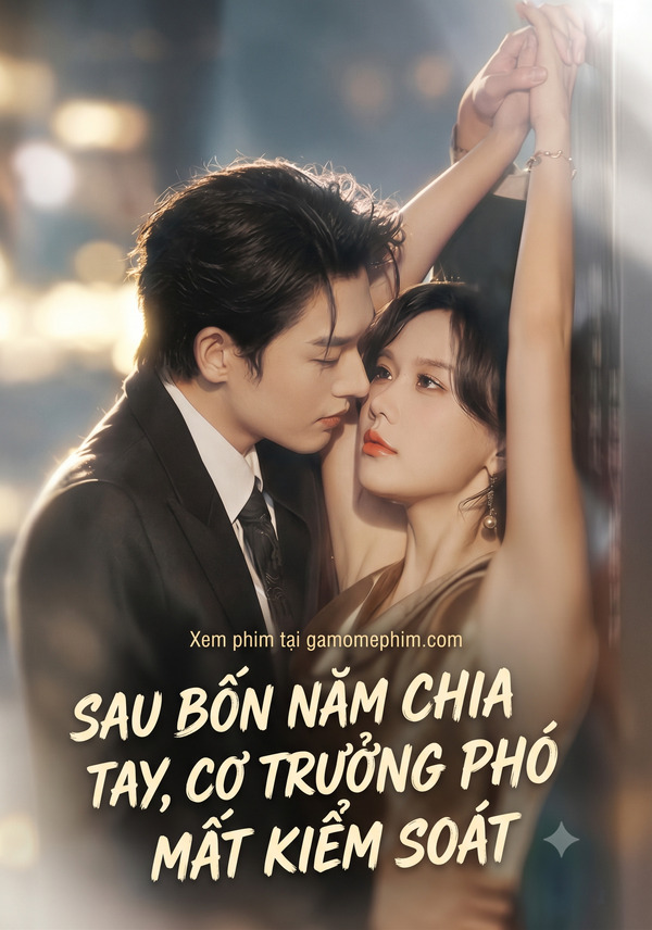 Poster phim Sau 4 Năm Chia Tay, Cơ Trưởng Phó Mất Kiểm Soát